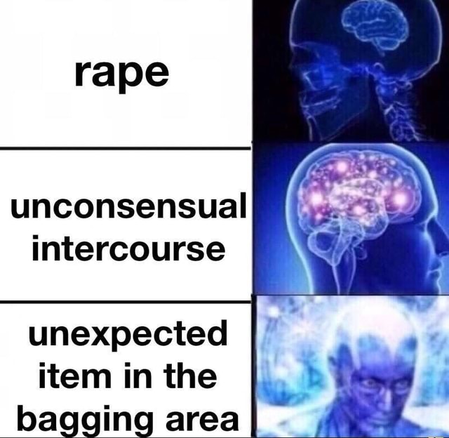 Unconsensual intercourse unexpected item in the . bagging area - iFunny