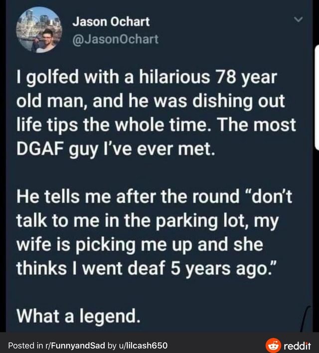 Jason Ochart Golfed With A Hilarious 78 Year Old Man And He Was Dishing Out Life Tips The Whole Time The Most Dgaf Guy I Ve Ever Met He Tells Me After The