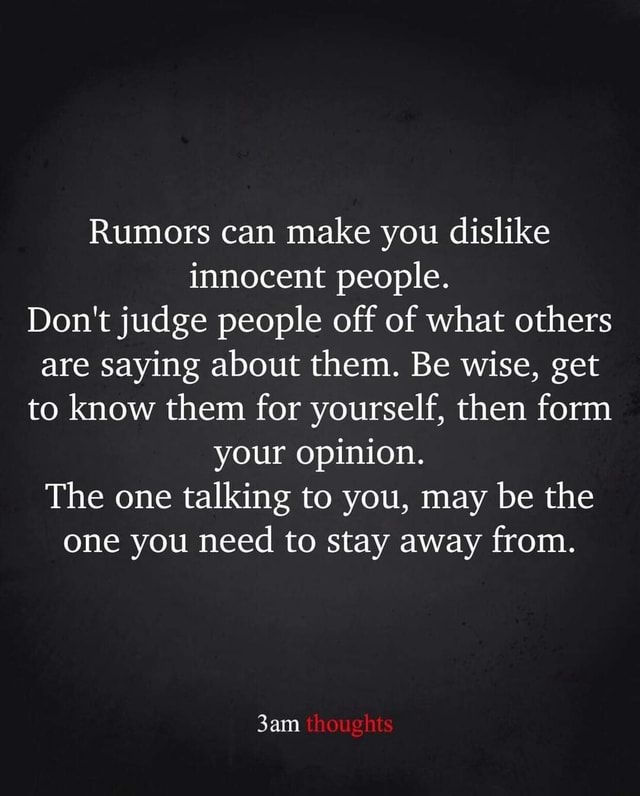 Rumors can make you dislike innocent people. Don't judge people off of ...