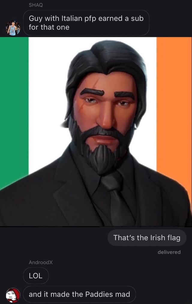 SHAQ Guy with Italian pfp earned a sub for that one That's the Irish ...