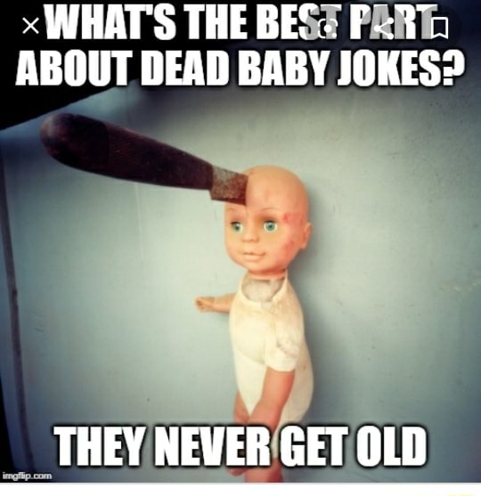 X WHAT'S THE BES3 PARE ABOUT DEAD BABY JOKES? iFunny