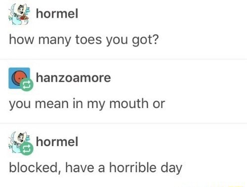 How Many Toes You Got You Mean In My Mouth Or Blocked Have A Horrible Day