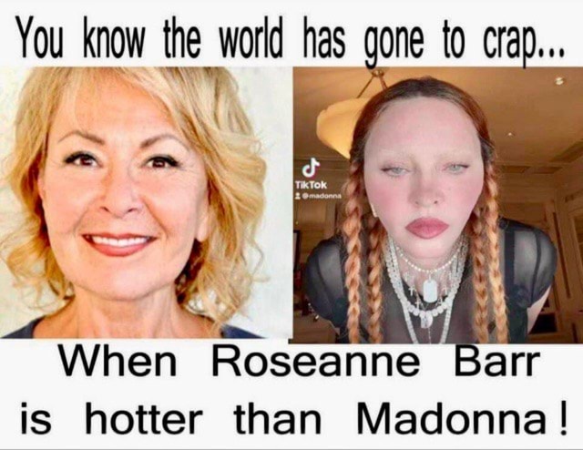 You know the world has gone to crap... AR 7 wil When Roseanne Barr is ...