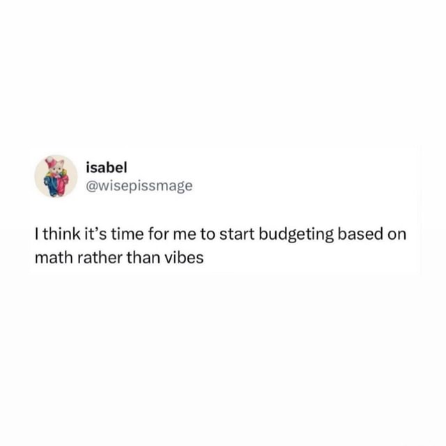 Isabel @wisepissmage I think it's time for me to start budgeting based