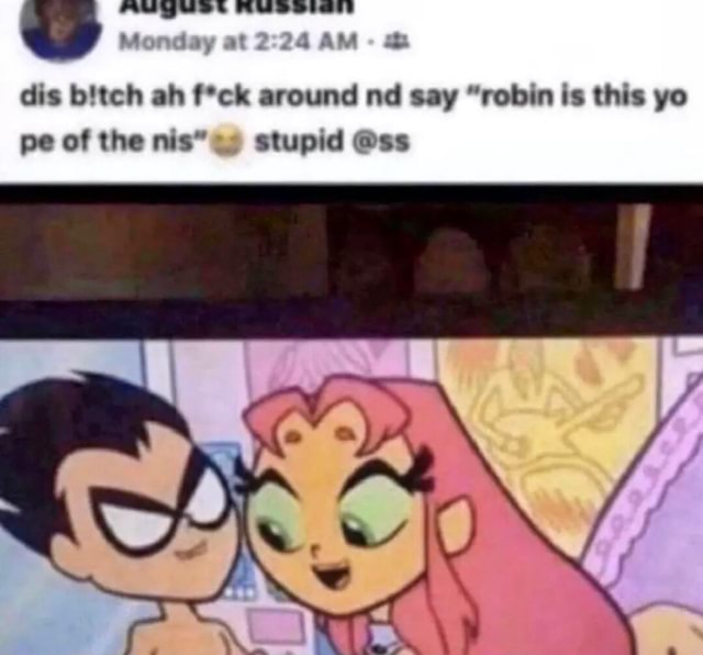 RUssian Monday at AM dis bitch ah f*ck around nd say "robin is this