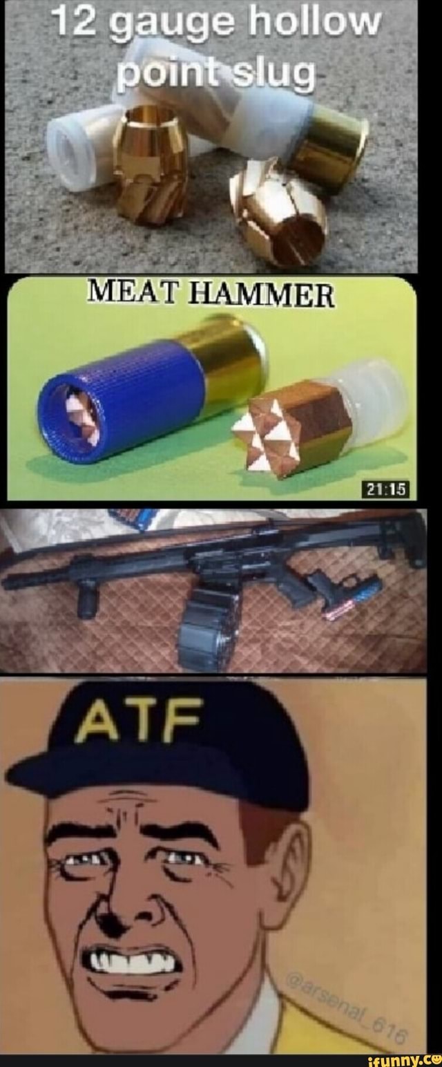 12 gauge slug wit MEAT HAMMER iFunny