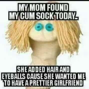 MY. MOM FOUND My, CUM SOCK TODAY. SHE ADDED HAIR AND EVEBALLS CAUSE SHE