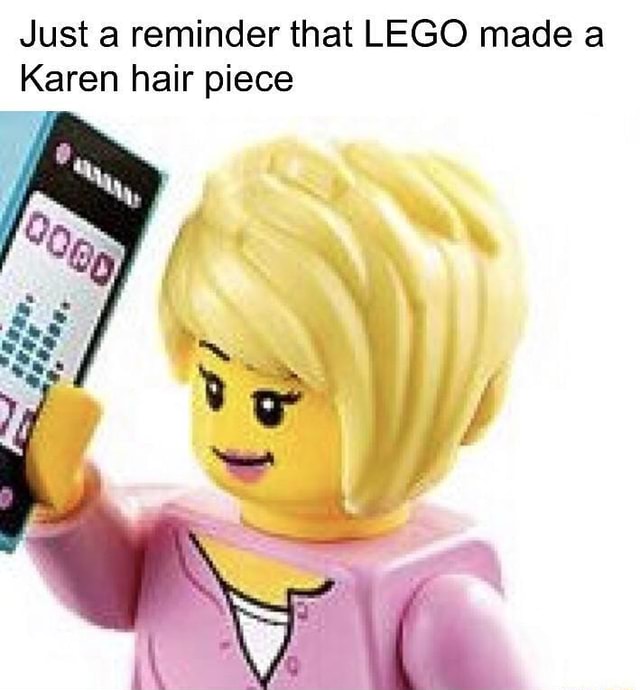 nå Bestået kone Just a reminder that LEGO made a Karen hair piece - iFunny