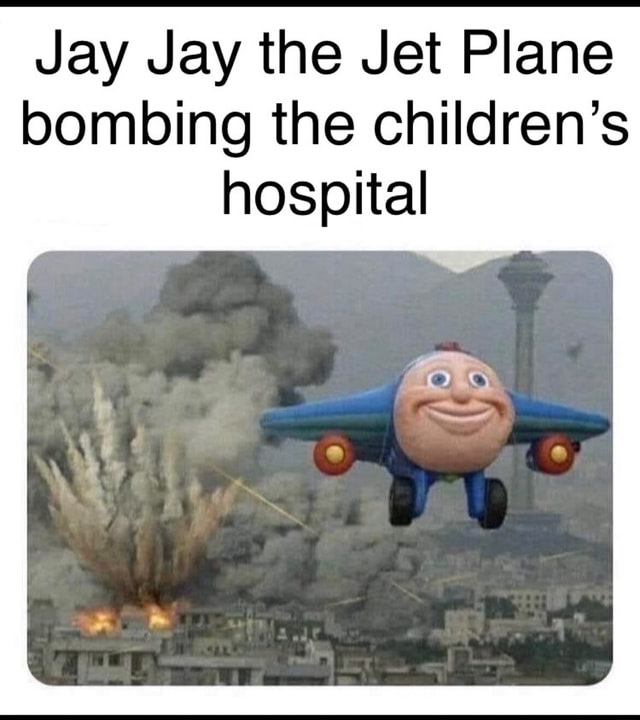 Jay Jay The Jet Plane Bombing The Children S Hospital