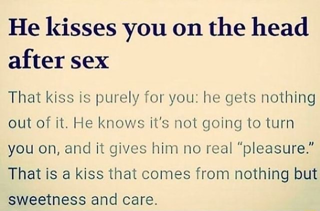 He Kisses You On The Head After Sex That Kiss Is Purely For You He 