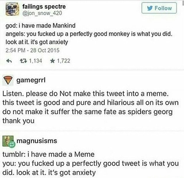 God I Have Made Mankind Angels You Fucked Up A Perfectly Good Monkey Is What You Did Look At It It S Got Anxiety 2 54 Pm 28 Oct 15 1 722