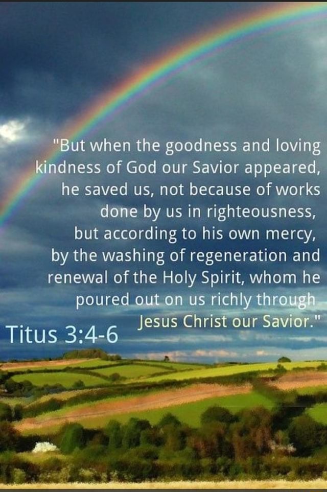 Ut when the goodness and loving kindness of God our Savior appeared, he ...