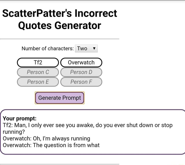 Scatterpatter S Incorrect Quotes Generator Number Of Characters Two Overwatch Person Person D Persone Person F Generate Prompt Your Prompt Man I Only Ever See You Awake Do You Ever Shut Down Or