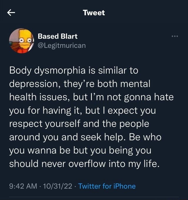 Tweet Based Blart Body dysmorphia is similar to depression, they're