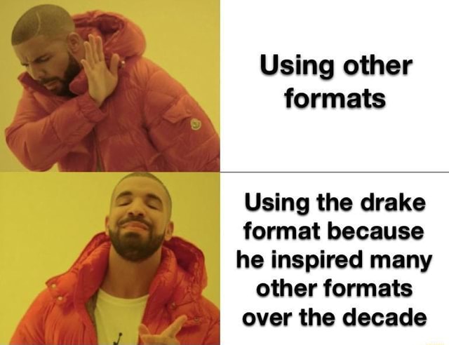 Using other formats Using the drake format because he inspired many ...