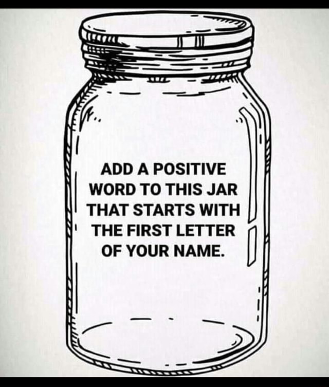 ADD A POSITIVE WORD TO THIS JAR THAT STARTS WITH THE FIRST LETTER OF ...