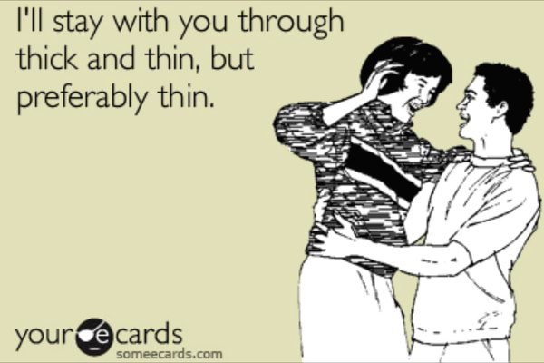 I Ll Stay With You Through Thick And Thin But Preferably Thin Ifunny
