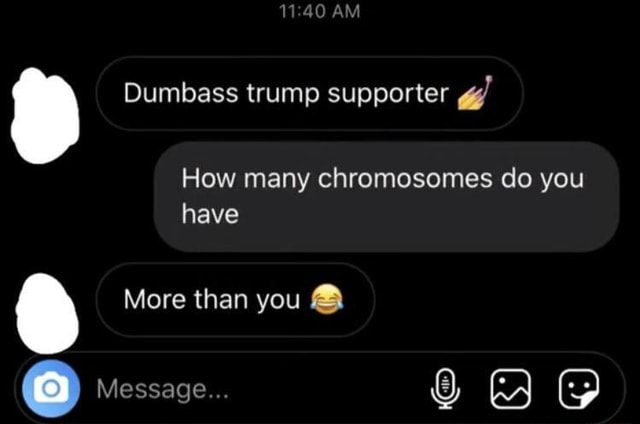 Dumbass Trump Supporter How Many Chromosomes Do You Have More Than You Message E