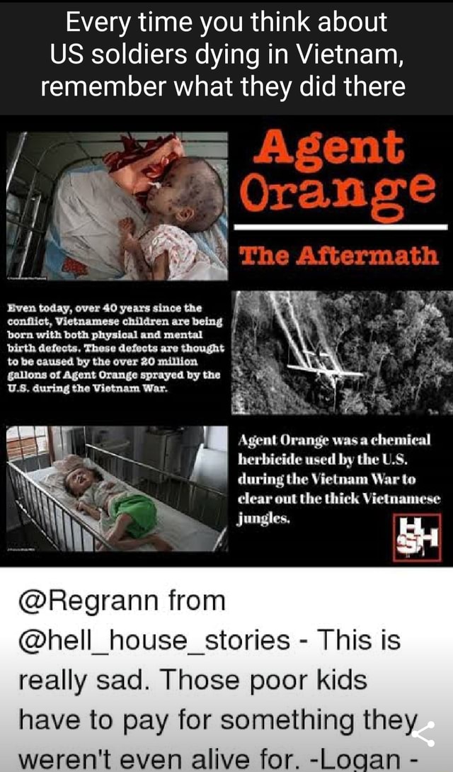 Every Time You Think About Us Soldiers Dying In Vietnam Remember What They Did There Orange The Birth Defects These Defects Are Thought To Be Caused By The Over Million Gallons