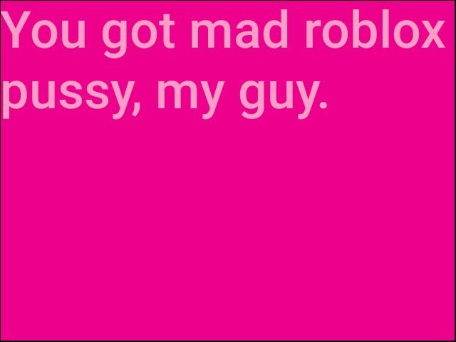 You Got Mad Roblox Pussy My Guy Ifunny - mad roblox my guy