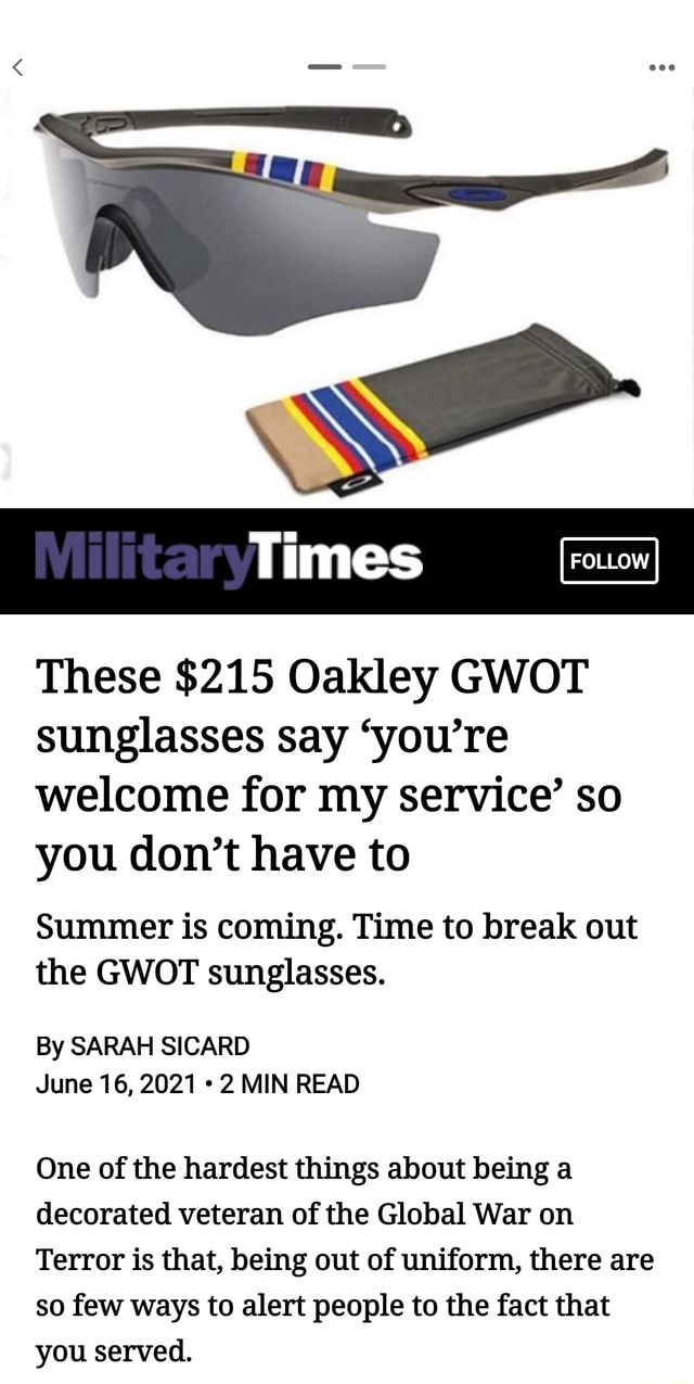 SS Times These $215 Oakley GWOT sunglasses say 'you're welcome for my  service' so you don't have to Summer is coming. Time to break out the GWOT  sunglasses. By SARAH SICARD June