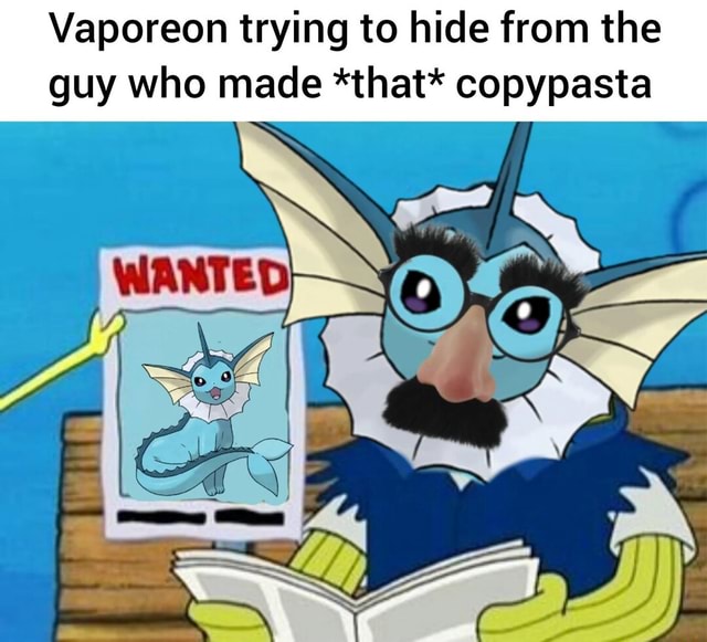 Vaporeon trying to hide from the guy who made *that* copypasta - iFunny