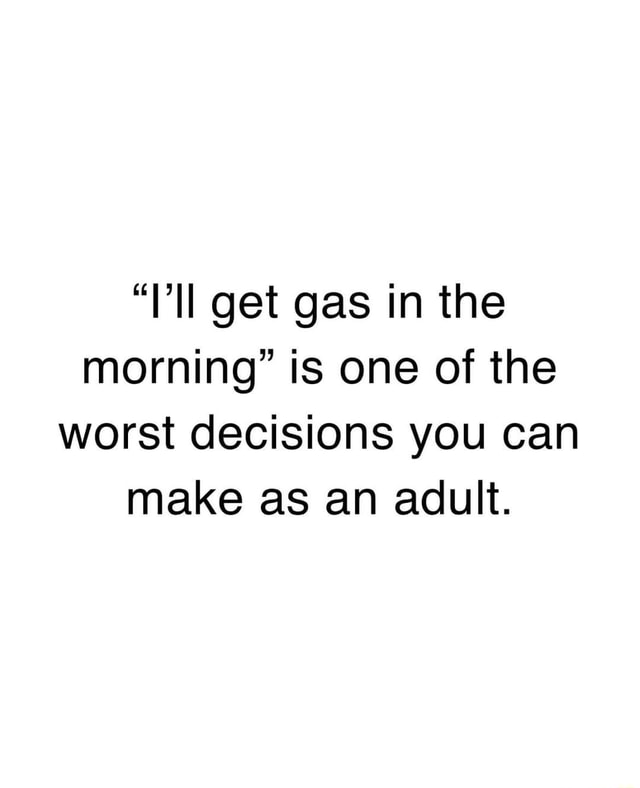 "'ll get gas in the morning" is one of the worst decisions you can make