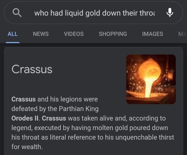 Who had liquid gold down their thro ALL NEWS VIDEOS SHOPPING IMAGES Crassus Crassus and his