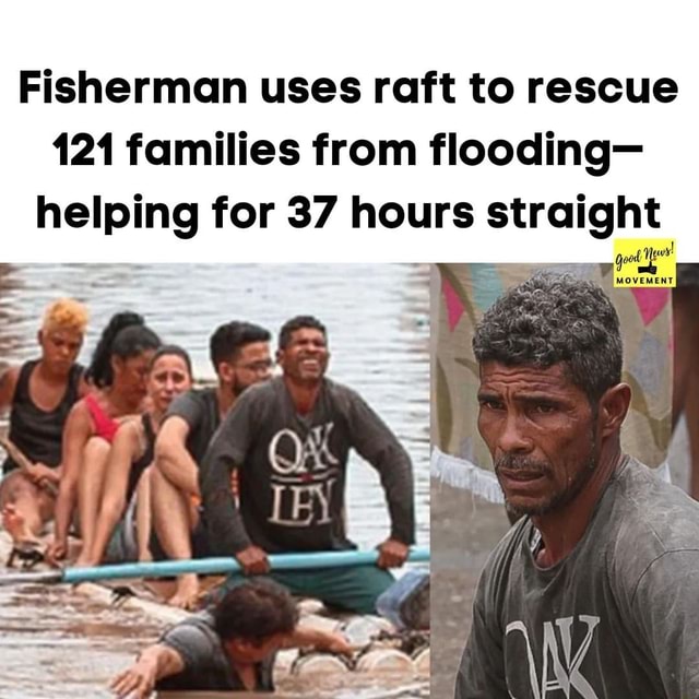 Fisherman uses raft to rescue 121 families from flooding- helping for ...