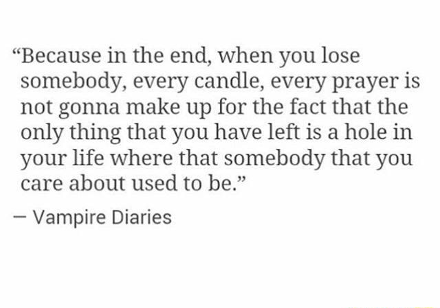 Because in the end when you lose somebody Pin Auf Vampire Diaries