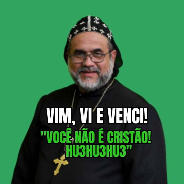 VIM, VI VENCI! "VOCÊ NÃO É CRISTÃO! HUSHU3HU3" - )