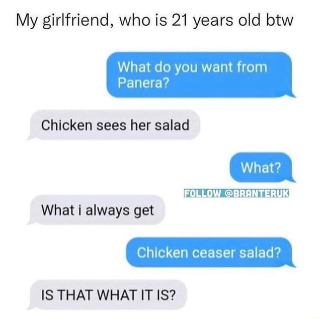 My girlfriend, who is 21 years old btw What do you want from Chicken ...