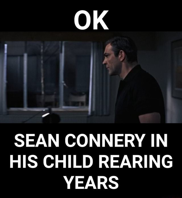 OK SEAN CONNERY IN HIS CHILD REARING YEARS - iFunny