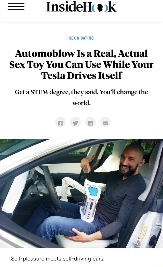 Automoblow Is a Real, Actual Sex Toy You Can Use While Your Tesla Drives  Itself Get a STEM degree, they said. You'll change the world. Self-pleasure  meets self-driving cars. - iFunny