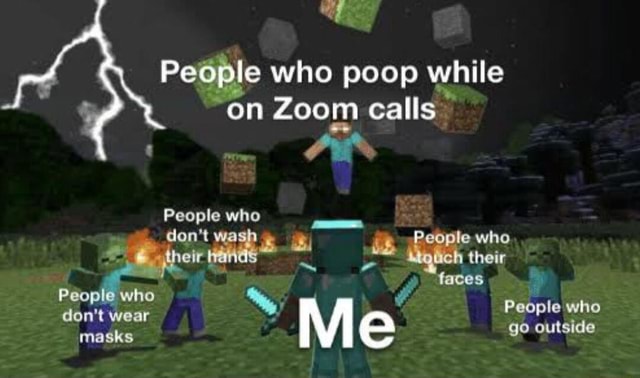People who poop while on Zoom calls Sh I AN Peoplo whe don't wear masks ...