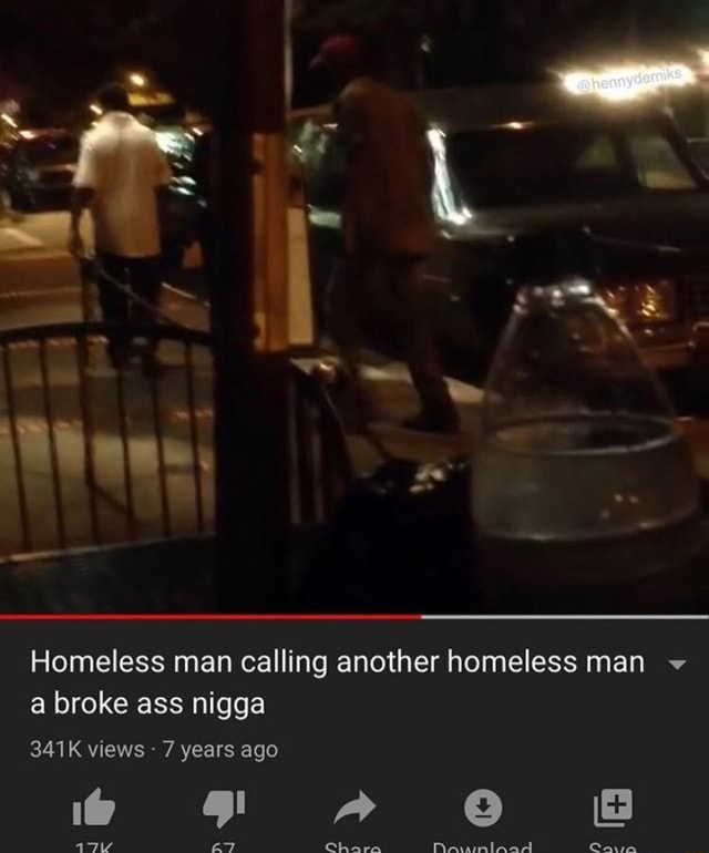 Homeless Man Calling Another Homeless Man A Broke Ass Nigga