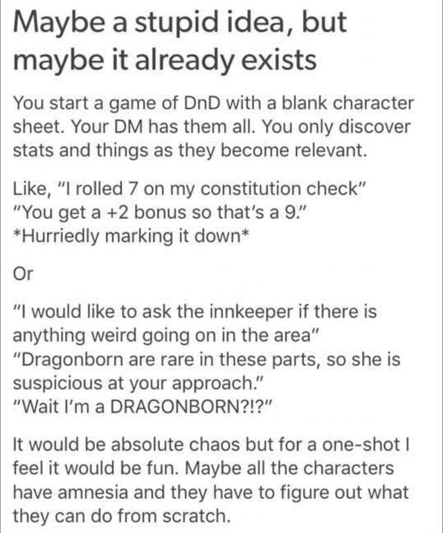 Maybe A Stupid Idea But Maybe It Already Exists You Start A Game Of Dnd With A Blank Character Sheet Your Dm Has Them All You Only Discover Stats And Things As