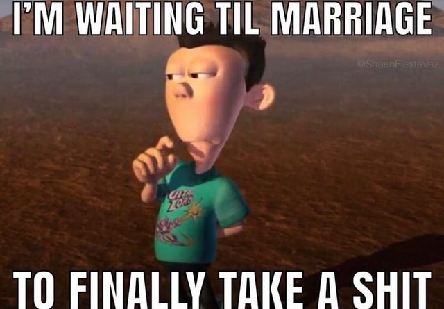 Waiting Til Marriage To Finally Take Shit Ifunny