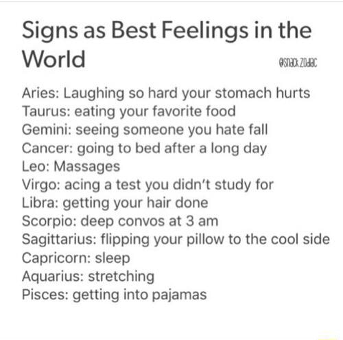 Signs As Best Feelings In The World Mxm Aries Laughing So Hard Your Stomach Hurts Taurus Eating Your Favorite Food Gemini Seeing Someone You Hate Fall Cancer Going To Bed After A