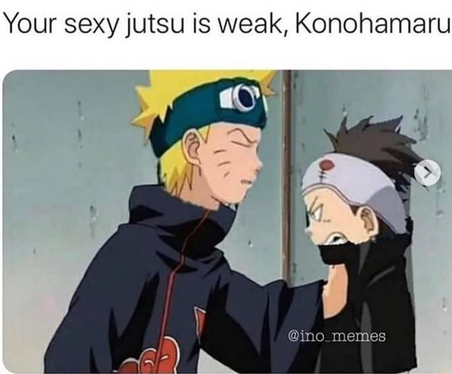 Your Sexy Jutsu Is Weak Konohamaru Ino Memes Ifunny