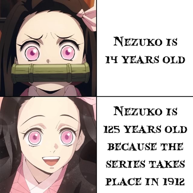 NEZUKO Is YEARS OLD NEZUKO IS 125 YEARS OLD BECAUSE THE SERIES TAKES ...