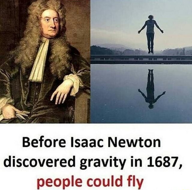 Before Isaac Newton Discovered Gravity In 1687 People Could Fly 6992