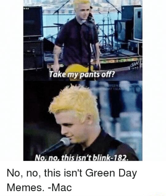 No No This Isn T Green Day Memes Mac