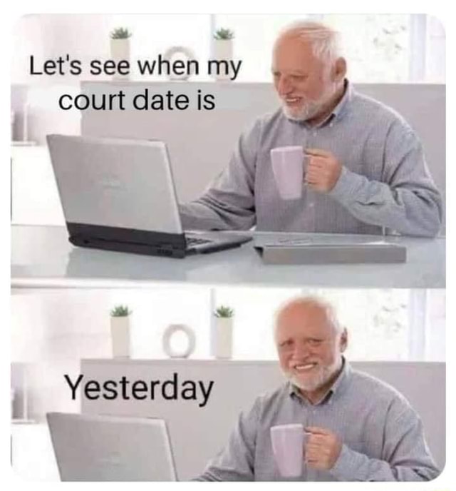 Let #39 s see when my court date is iFunny
