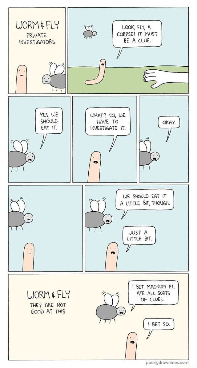 WORM# FLY PRIVATE INVESTIGATORS LOOK, FLY, A CORPSE! [T MUST BE A CLUE ...