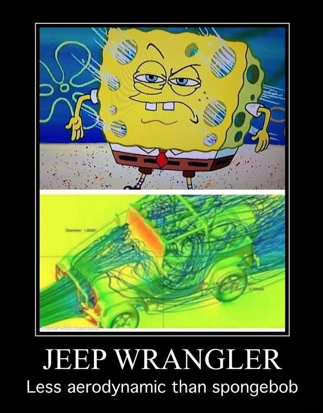 JEEP WRANGLER Less aerodynamic than spongebob - iFunny