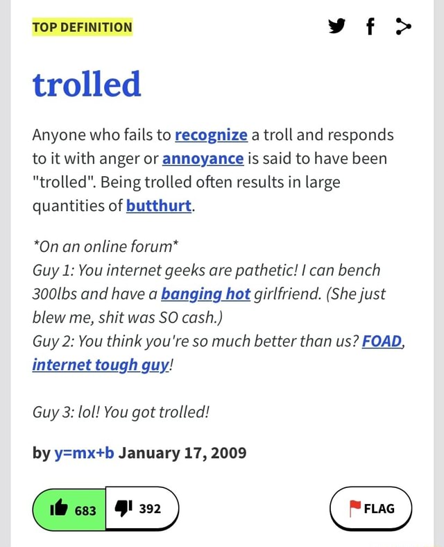 TOP DEFINITION trolled Anyone who fails to recognize a troll and