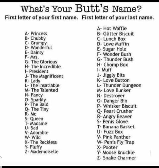 What S Your Butt S Name First Letter Of Your First Name First Letter Of Your Last Name A Princess B Chubby C Grumpy D Wondertul E Dainty F Mrs G The Glorious H