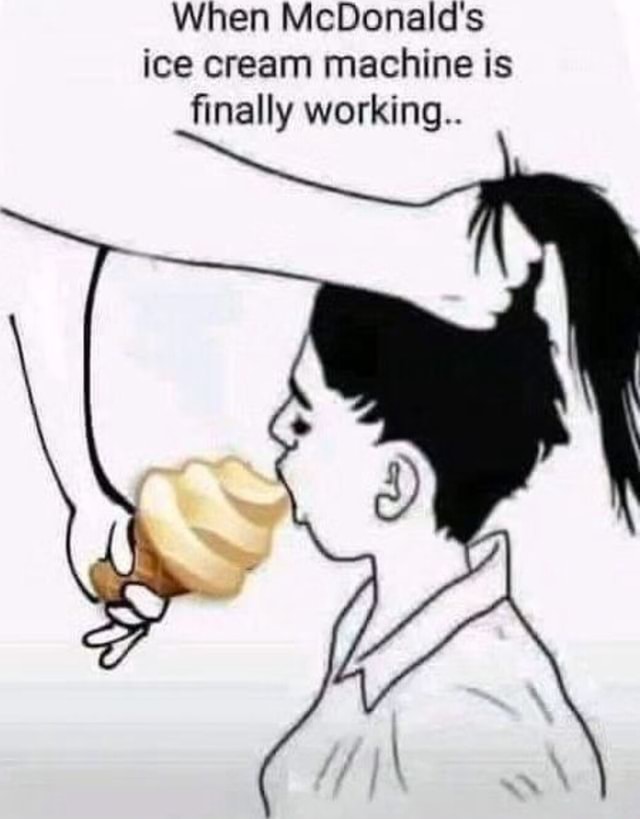 When McDonald's ice cream machine is finally working.. I I ff America