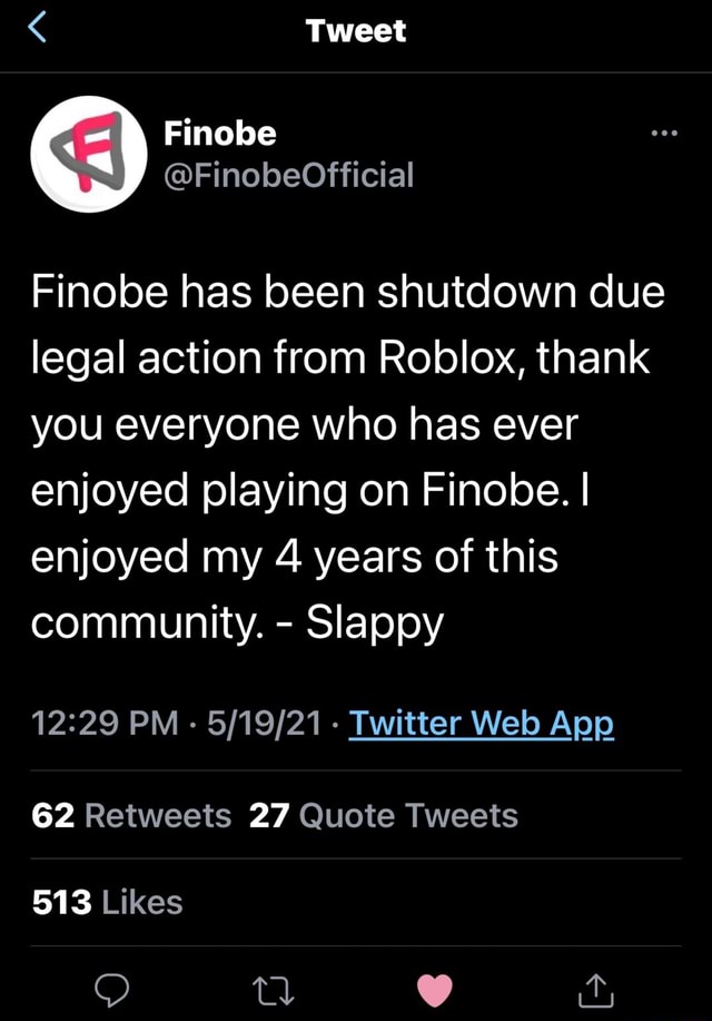 Tweet Finobe Has Been Shutdown Due Legal Action From Roblox Thank You Everyone Who Has Ever Enjoyed Playing On Finobe I Enjoyed My 4 Years Of This Community Slappy 62 Retweets - finobe logo roblox